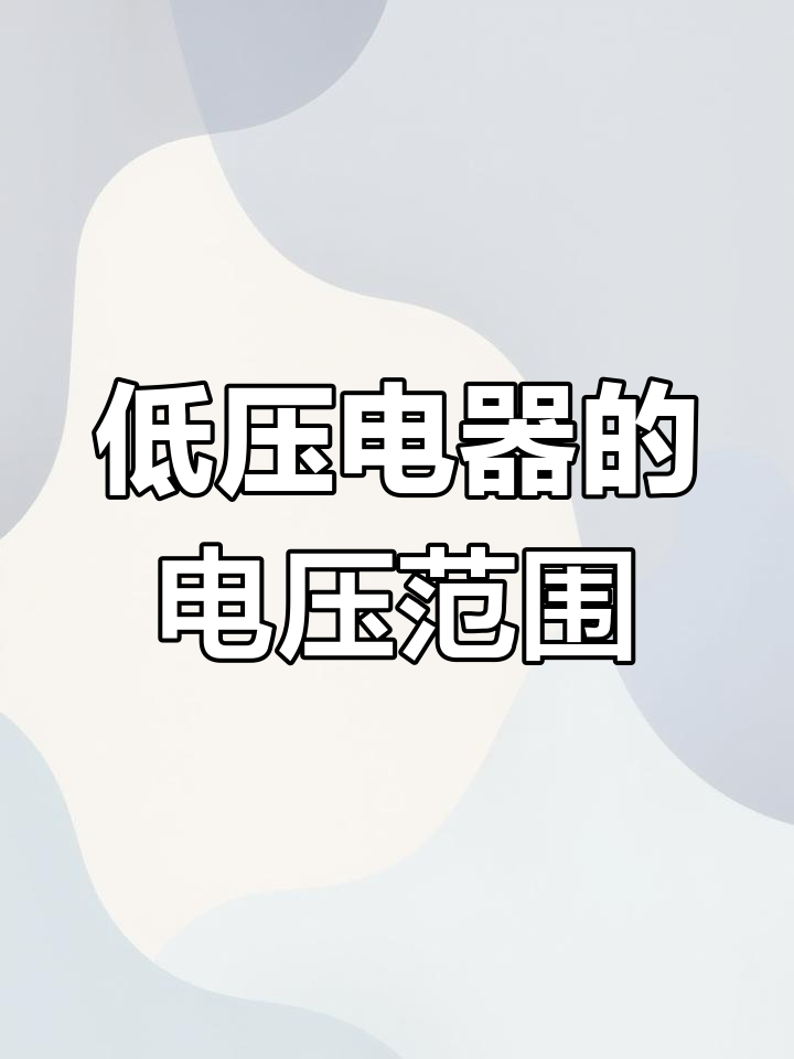 低壓電器的電壓范圍詳解與應(yīng)用指南